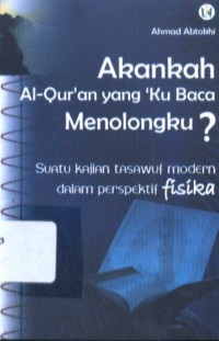 Akankah Al-Qur'an yang kubaca menolongku: suatu kajian tasawuf modern dalam perspektif fisika