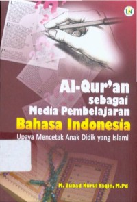 Al-Qur'an sebagai media pembelajaran Bahasa Indonesia: upaya mencetak anak didik yang Islami