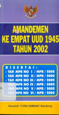 Amandemen Keempat Undang-undang Dasar Negara Republik Indonesia Tahun 1945 Beserta Ketetapan dan Keputusan Hasil Sidang Tahunan Majelis Permusyawaratan Rakyat Republik Indonesia Tahun 2002