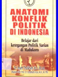 Anatomi Konflik Politik di Indonesia : Belajar dari Ketegangan Politik Varian di Madukoro