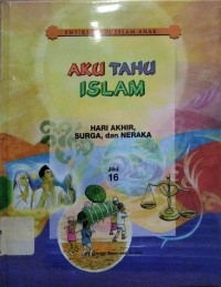 Aku Tahu Islam Jilid 16 : Hari Akhir, Surga, dan Neraka