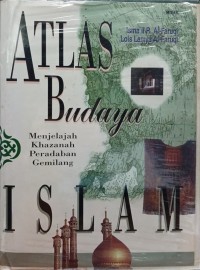 Atlas Budaya Islam : Menjelajah Khazanah Peradaban Gemilang