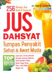 Jus Dahsyat Tumpas Penyakit, Sehat, & Awet Muda: 256 Resep Jus Buah & Sayuran