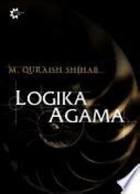 Logika Agama : Kedudukan Wahyu dan Batas-Batas Akal Dalam Islam