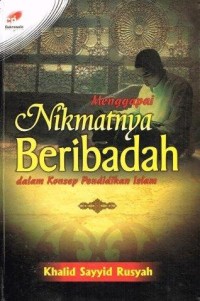 Menggapai Nikmatnya Beribadah Dalam Konsep Pendidikan Islam