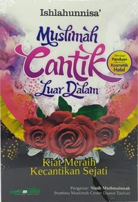 Muslimah cantik luar dalam : kiat meraih kecantikan sejati