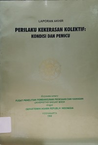 Perilaku Kekerasan Kolektif : Kondisi dan Pemicu (Laporan Akhir)