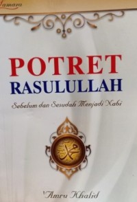 Potret Rasulullah Sebelum Dan Sesudah Menjadi Nabi