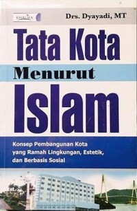 Tata Kota Menurut Islam : Konsep Pembangunan Kota yang Ramah Lingkungan, Estetik dan Berbasis Sosial