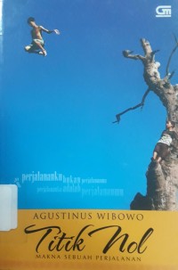 Titik Nol : Makna Sebuah Perjalanan (Perjalanan Bukan Perjalananmu Perjalananku Adalah Perjalananmu)
