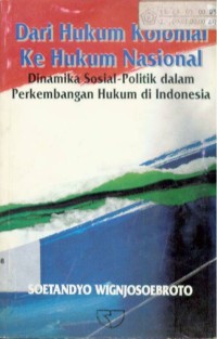 Dari Hukum Kolonial ke Hukum Nasional : Suatu Kajian Tentang Dinamika Sosial-Politik Dalam Perkembangan Hukum Selama Satu Setengah Abad di Indonesia (1840-1990)