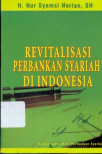 Revitalisasi Perbankan Syariah di Indonesia : Kajian Kritis Terhadap RUU Perbankan Syariah