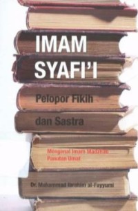 Imam Syafi'i Pelopor dan Sastra ; Mengenal Imam Madzhab Panutan Umat