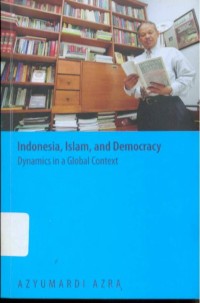 Indonesia, Islam, and Democracy : Dynamics in a Global Context