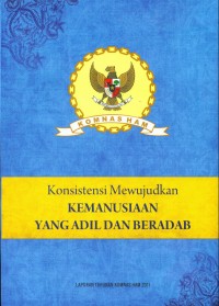 Konsistensi Mewujudkan Kemanusiaan yang Adil dan Beradab : Laporan Tahunan Komnas HAM 2011