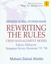 Rewriting The Rules : Crisis Management Model = Menata Ulang Aturan Main : Sukses Malaysia Mengatasi Krisis Ekonomi '97-'98