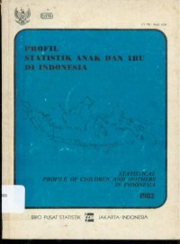 Profil Statistik Anak dan Ibu di Indonesia 1982 = Statistical Profile of Children and Mothers in Indonesia 1982