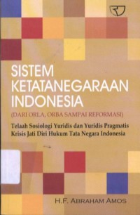 Sistem Ketatanegaraan Indonesia Dari Orla, Orba Sampai Reformasi : Telaah Sosiologi Yuridis dan Yuridis Pragmatis Krisis Jati Diri Hukum Tata Negara Indonesia