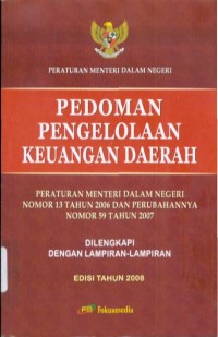 Pedoman Pengelolaan Keuangan Daerah : Peraturan Menteri Dalam Negeri Nomor 13 Tahun 2006 dan Perubahannya Nomor 59 Tahun 2007
