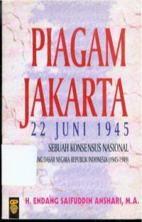 Piagam Jakarta 22 Juni 1945 : Sebuah Konsensus Nasional Tentang Dasar Negara Republik Indonesia 1945-1959