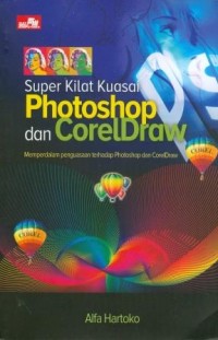 Super Kilat Kuasai Photoshop dan CorelDraw: Memperdalam Penguasaan Terhadap Photoshop dan CorelDraw