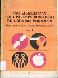 Image of Analisa Penggunaan Alat Kontrasepsi di Indonesia : Faktor-faktor yang Mempengaruhi Berdasarkan Data Sensus Penduduk 1980 (Buku I)