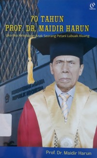 70 Tahun Prof. Dr. Maidir Harun : Lika-liku Kehidupan Anak Seorang Petani Lubuak Aluang