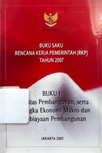 Buku Saku Rencana Kerja Pemerintahan (RKP) tahun 2007 (Buku I) : Prioritas Pembangunan Serta Kerangka Ekonomi Makro dan Pembiayaan Pembangunan