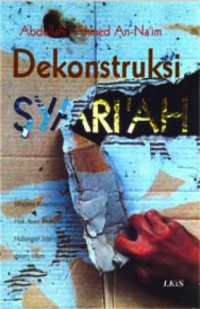 Dekonstruksi Syari'ah : Wacana Kebebasan Sipil, Hak Asasi Manusia dan Hubungan Internasional dalam Islam