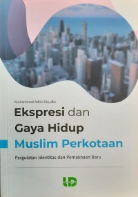 Image of Ekspresi dan Gaya Hidup Muslim Perkotaan : Pergulatan Identitas dan Pemaknaan Baru