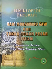 Image of Ensiklopedi Biografi Nabi Muhammad SAW dan Tokoh-tokoh Besar Islam 7 : Panutan dan Teladan Bagi Umat Sepanjang Masa