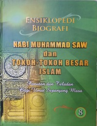 Ensiklopedi Biografi Nabi Muhammad SAW dan Tokoh-tokoh Besar Islam 8 : Panutan dan Teladan Bagi Umat Sepanjang Masa