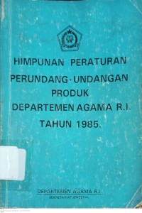 Himpunan Peraturan Perundang-Undangan Produk Departemen Agama RI Tahun 1985