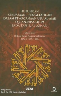 Hubungan Kekuasaan Pengetahuan dalam Pewacanaan Ulu al-Amr Q.S. An-Nisa [4]:59 pada Tafsir Al-Azhar: Memotret Diskusi Dasar Negara Indonesia Tahun 1955-1966