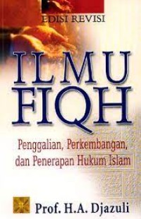 Ilmu Fiqh : penggalian, perkembangan, dan penerapan hukum islam