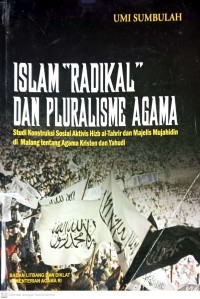 Islam Radikal dan Pluralisme Agama : Studi Konstruksi Sosial Aktivis Hizb al-Tahrir dan Majelis Mujahidin di Malang tentang Agama Kriten dan Yahudi
