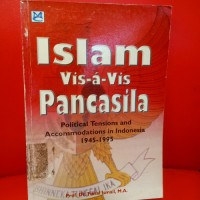 Islam Vis-a-Vis Pancasila : Political Tensions and Accomodations in Indonesia 1945-1995