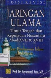 Jaringan Ulama Timur Tengah dan Kepulauan Nusantara Abad XVII & XVIII: Akar Pembaharuan Islam Indonesia