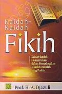 Kaidah-Kaidah Fikih : Kaidah-Kaidah Hukum Islam dalam Menyelesaikan Masalah-Masalah yang Praktis