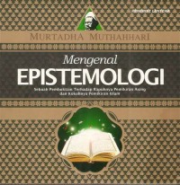 Image of Mengenal epistemologi : sebuah pembuktian terhadap rapuhnya pemikiran asing dan kokohnya pemikiran Islam