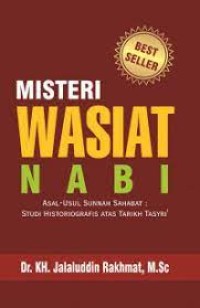 Misteri wasiat Nabi: Asal-Usul Sunnah Sahabat : Studi Historiografis Atas Tarikh Tasyri'