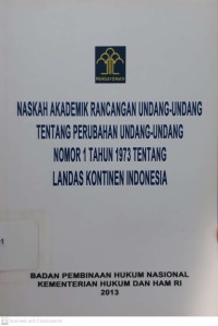 Naskah Akademik Rancangan Undang-undang Tentang Perubahan Undang-undang Nomor 1 Tahun 1973 Tentang Landas Kontinen Indonesia