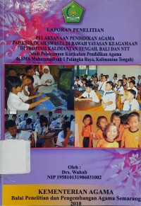 Pelaksanaan Pendidikan Agama Pada Sekolah Swasta di Bawah Yayasan Keagamaan di Provinsi Kalimantan Tengah, Bali dan NTT : Studi Pelaksanaan Kurikulum Pendidikan Agama di SMA Muhammadiyah 1 Palangka Raya, Kalimantan Tengah (Laporan Penelitian)