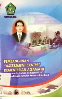 Pembangunan Asseessment centre Kementerian Agama R.I : Upaya Meningkatkan Kompetensi PNS Sejalan Dengan Tuntutan Reformasi Birokrasi