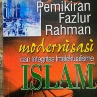 Pemikiran Fazlur Rahman Modernisasi Dan Integritas Intelektualisme Islam
