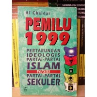 Pemilu 1999 : pertarungan ideologis partai-partai Islam versus partai-partai sekuler