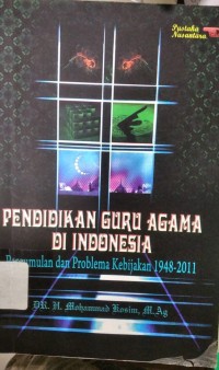 Pendidikan Guru Agama Di Indonesia: Pergumulan dan Problema Kebijakan 1948-2011