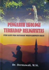 Pengaruh Ekologi Terhadap Religiusitas : Studi Kasus pada Masyarakat Muslim Kabupaten Bekasi