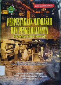 Perpustakaan Madrasah dan Pengelolaan di Kawasan Timur Indonesia : Laporan Penelitian
