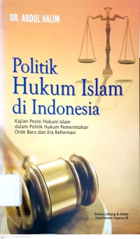 Image of Politik Hukum Islam  di Indonesia : Kajian  Posisi Hukum Islam dalam Politik Hukum Pemerintah Orde Baru Era Reformasi